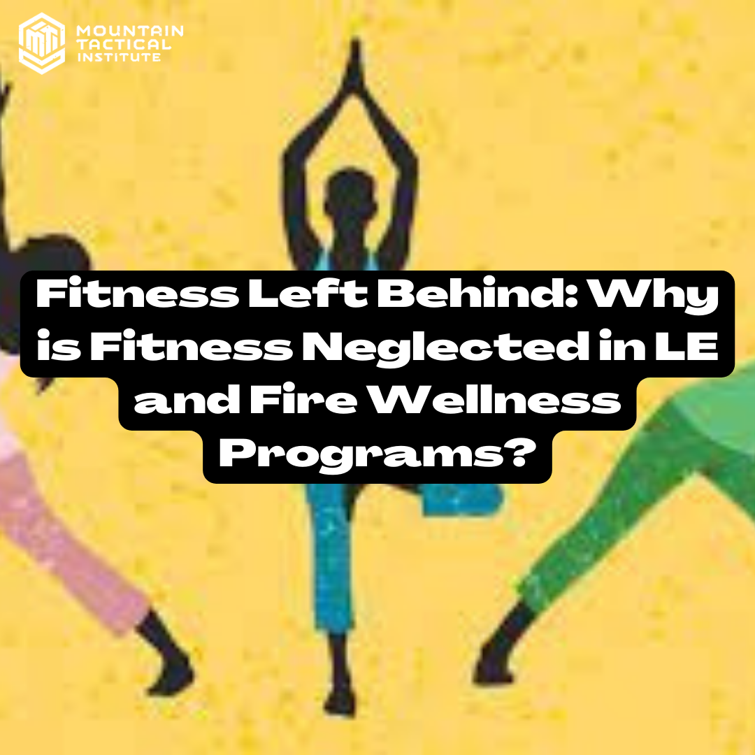 Fitness Left Behind: Why is Fitness Neglected in LE and Fire Wellness Programs?